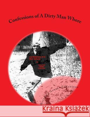 Confessions of A Dirty Man Whore Lenartson, Maverick Ashley 9781477698501 Createspace