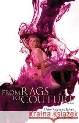 From Rags To Couture: A Tale of Passion and Fashion by Celebrity Hair and Makeup Artist Aran Guest Guest, Aran 9781477698532