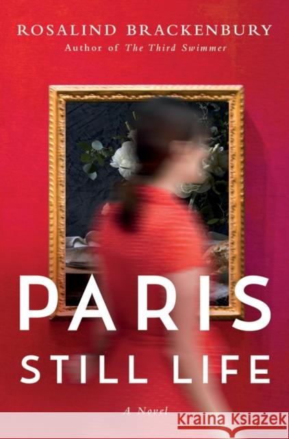 Paris Still Life: A Novel Rosalind Brackenbury 9781477809006