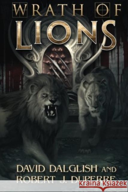 Wrath of Lions David Dalglish, Robert J. Duperre 9781477817957 Amazon Publishing