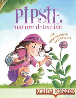 Pipsie, Nature Detective: The Disappearing Caterpillar Rick DeDonato, Tracy Bishop 9781477826300