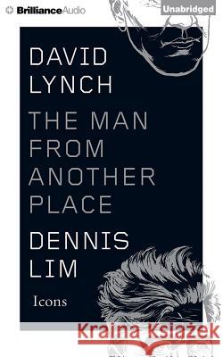 David Lynch: The Man from Another Place Dennis Lim 9781477830536