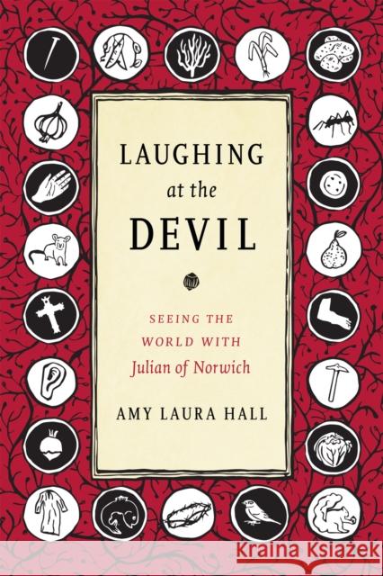 Laughing at the Devil: Seeing the World with Julian of Norwich Amy Laura Hall 9781478000129
