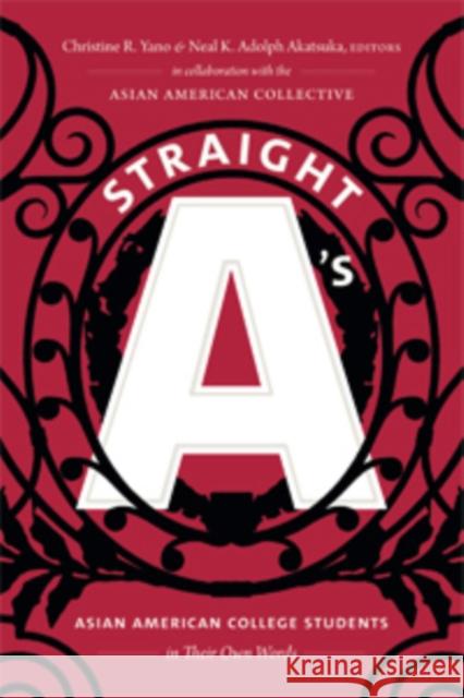 Straight A's: Asian American College Students in Their Own Words Christine R. Yano Neal K. Adolph Akatsuka 9781478000242 Duke University Press