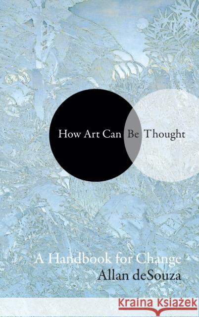 How Art Can Be Thought: A Handbook for Change Allan Desouza 9781478000365 Duke University Press