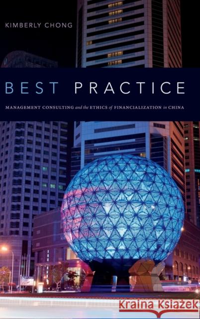 Best Practice: Management Consulting and the Ethics of Financialization in China Kimberly Chong 9781478000693 Duke University Press
