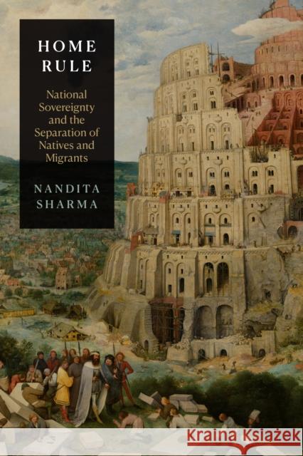 Home Rule: National Sovereignty and the Separation of Natives and Migrants Nandita Sharma 9781478000778 Duke University Press