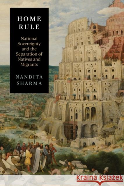 Home Rule: National Sovereignty and the Separation of Natives and Migrants Nandita Sharma 9781478000952 Duke University Press