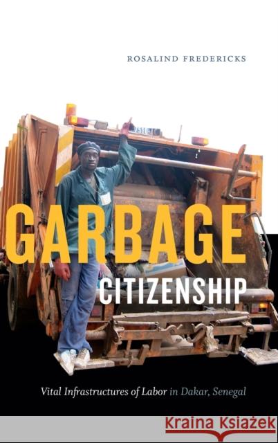 Garbage Citizenship: Vital Infrastructures of Labor in Dakar, Senegal Rosalind Fredericks 9781478000990 Duke University Press