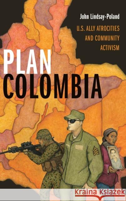 Plan Colombia: U.S. Ally Atrocities and Community Activism John Lindsay-Poland 9781478001188 Duke University Press
