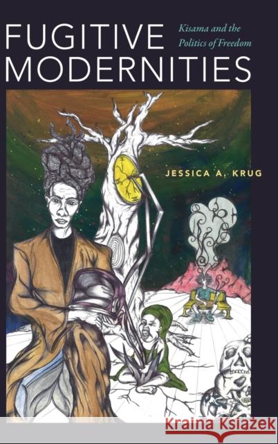Fugitive Modernities: Kisama and the Politics of Freedom Jessica A. Krug 9781478001195 Duke University Press