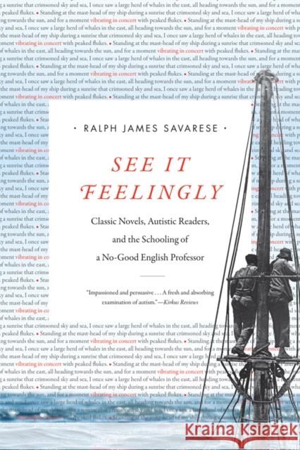 See It Feelingly: Classic Novels, Autistic Readers, and the Schooling of a No-Good English Professor Ralph James Savarese 9781478001300