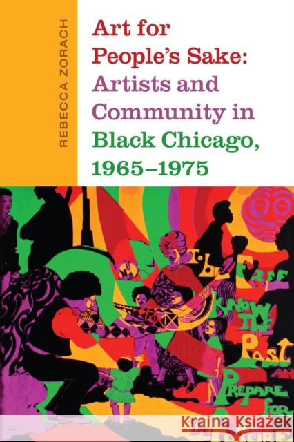 Art for People's Sake: Artists and Community in Black Chicago, 1965-1975 Rebecca Zorach 9781478001409 Duke University Press