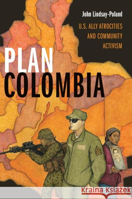 Plan Colombia: U.S. Ally Atrocities and Community Activism John Lindsay-Poland 9781478001539 Duke University Press