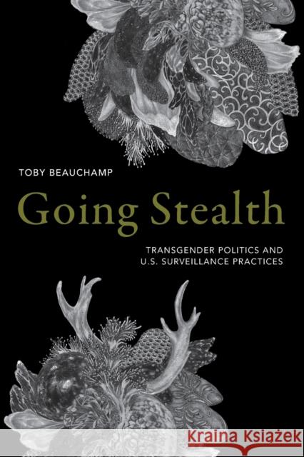 Going Stealth: Transgender Politics and U.S. Surveillance Practices Toby Beauchamp 9781478001577 Duke University Press