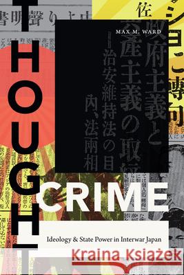 Thought Crime: Ideology and State Power in Interwar Japan Max Ward 9781478001652 Duke University Press