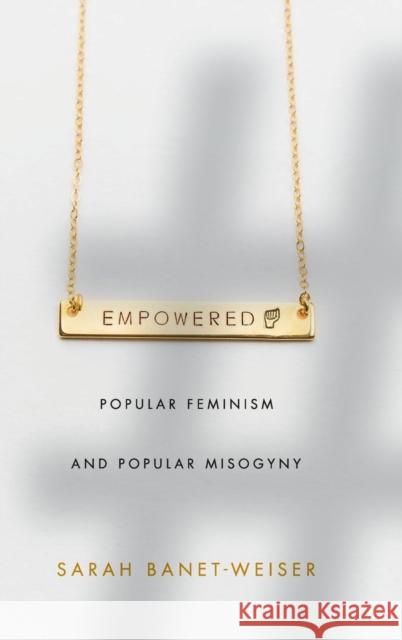 Empowered: Popular Feminism and Popular Misogyny Sarah Banet-Weiser 9781478001683