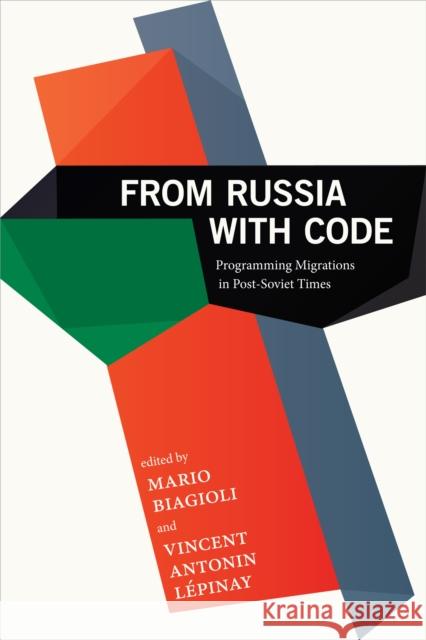 From Russia with Code: Programming Migrations in Post-Soviet Times Mario Biagioli Vincent Lepinay 9781478001843 Duke University Press