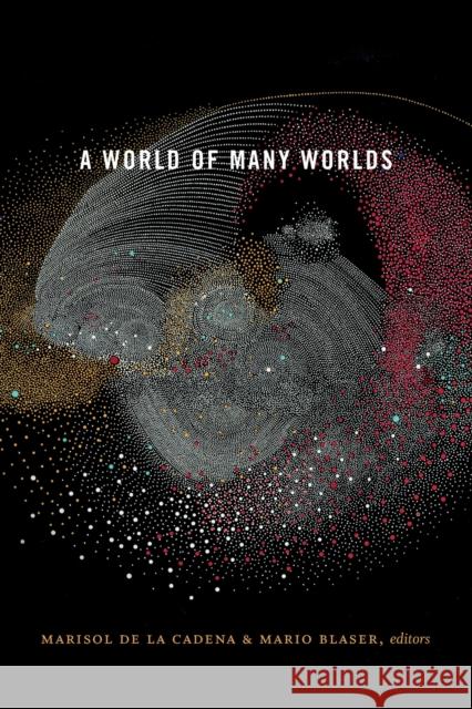 A World of Many Worlds Marisol D Mario Blaser 9781478002956 Duke University Press