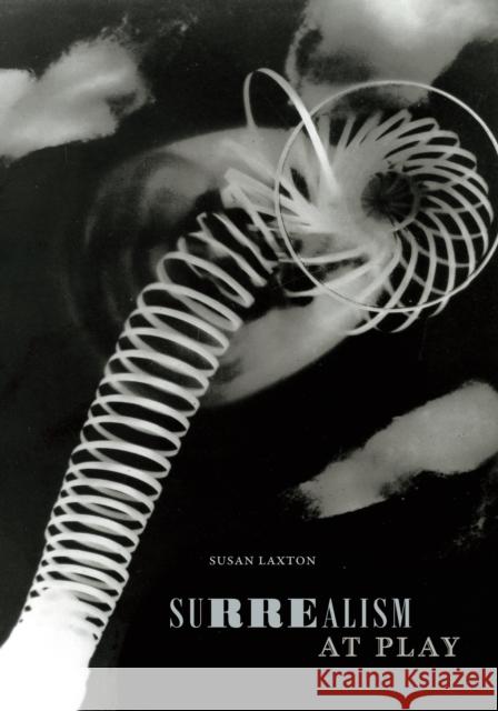 Surrealism at Play Susan Laxton 9781478003076 Duke University Press