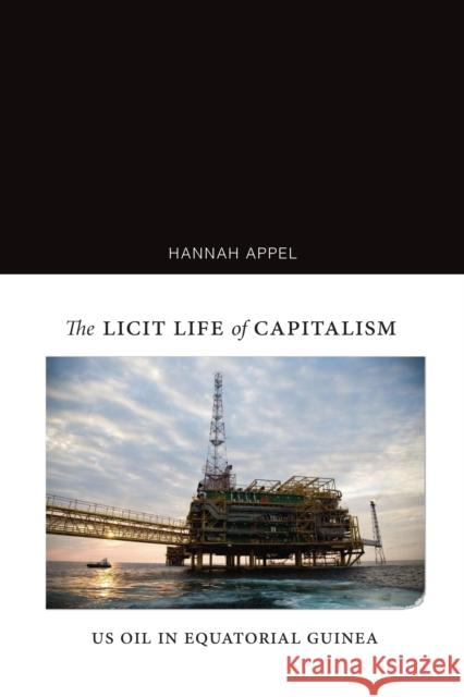 The Licit Life of Capitalism: Us Oil in Equatorial Guinea Appel, Hannah 9781478003656 Duke University Press