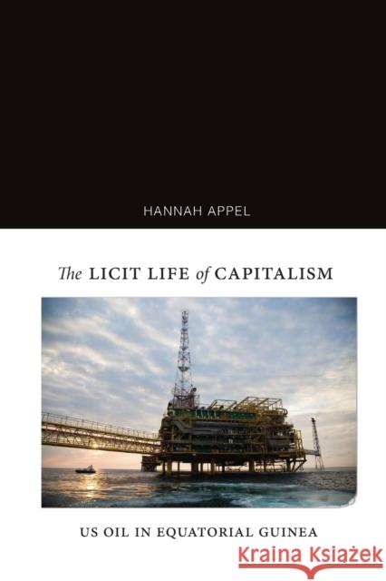 The Licit Life of Capitalism: Us Oil in Equatorial Guinea Appel, Hannah 9781478003915