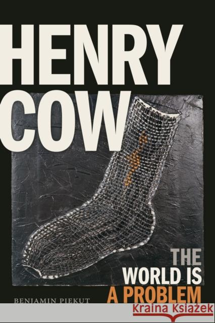 Henry Cow: The World Is a Problem Benjamin Piekut 9781478004059