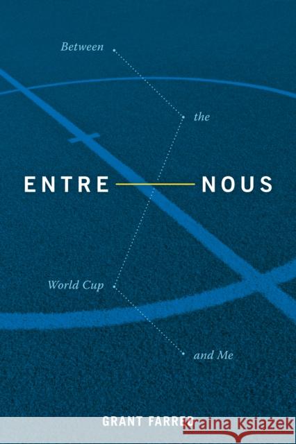 Entre Nous: Between the World Cup and Me Grant Farred 9781478004097 Duke University Press