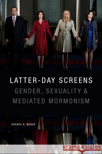 Latter-Day Screens: Gender, Sexuality, and Mediated Mormonism Brenda R. Weber 9781478004264 Duke University Press