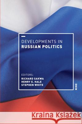 Developments in Russian Politics 9 Richard Sakwa Henry E. Hale Stephen White 9781478004806 Duke University Press