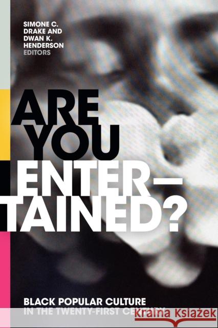 Are You Entertained?: Black Popular Culture in the Twenty-First Century Simone C. Drake Dwan Henderson Simmons 9781478005179