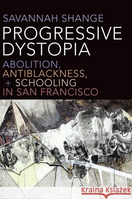Progressive Dystopia: Abolition, Antiblackness, and Schooling in San Francisco Shange, Savannah 9781478005766 Duke University Press
