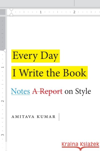 Every Day I Write the Book: Notes on Style Amitava Kumar 9781478005827
