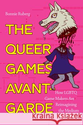The Queer Games Avant-Garde: How LGBTQ Game Makers Are Reimagining the Medium of Video Games Ruberg, Bo 9781478005919 Duke University Press