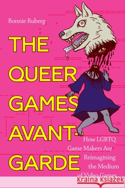 The Queer Games Avant-Garde: How LGBTQ Game Makers Are Reimagining the Medium of Video Games Ruberg, Bo 9781478005919 Duke University Press