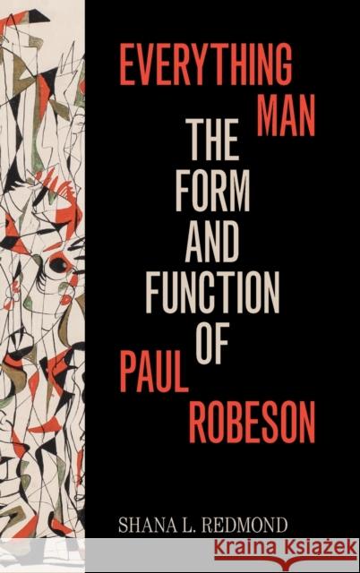 Everything Man: The Form and Function of Paul Robeson Shana L. Redmond 9781478005940 Duke University Press