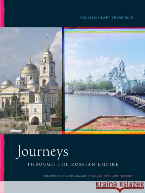 Journeys Through the Russian Empire: The Photographic Legacy of Sergey Prokudin-Gorsky Brumfield, William Craft 9781478006022 Duke University Press