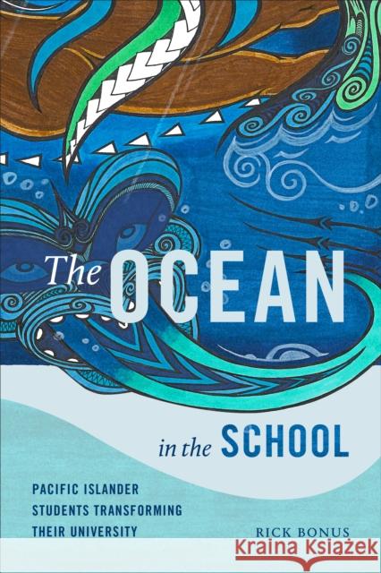 The Ocean in the School: Pacific Islander Students Transforming Their University Rick Bonus 9781478006046 Duke University Press