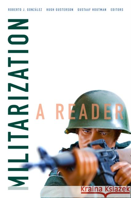 Militarization: A Reader Roberto J. Gonzalez Hugh Gusterson Gustaaf Houtman 9781478006237 Duke University Press