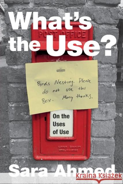 What's the Use?: On the Uses of Use Sara Ahmed 9781478006503 Duke University Press