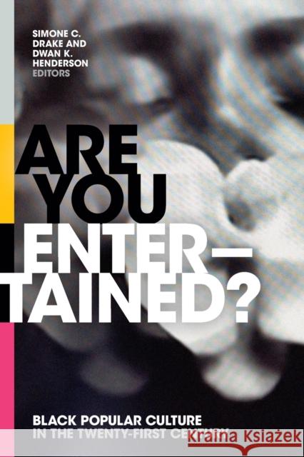 Are You Entertained?: Black Popular Culture in the Twenty-First Century Simone C. Drake Dwan Henderson Simmons 9781478006787