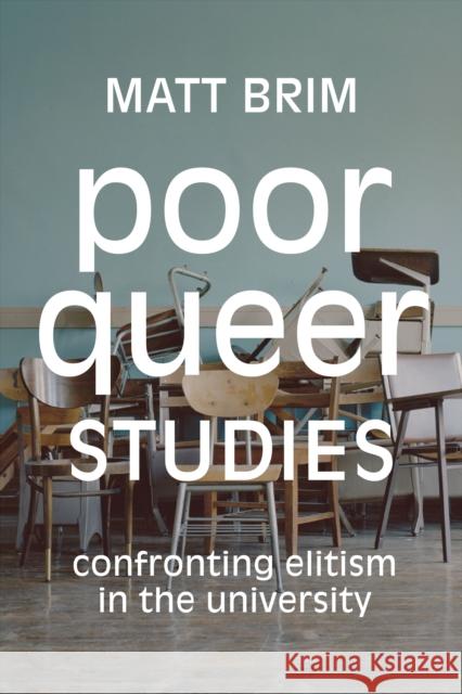 Poor Queer Studies: Confronting Elitism in the University Matt Brim 9781478006824 Duke University Press