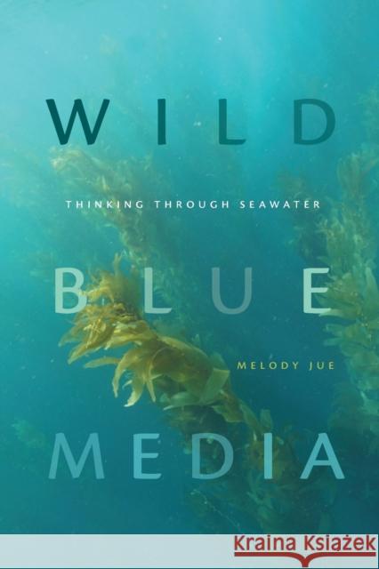 Wild Blue Media: Thinking through Seawater Melody Jue 9781478006978 Duke University Press