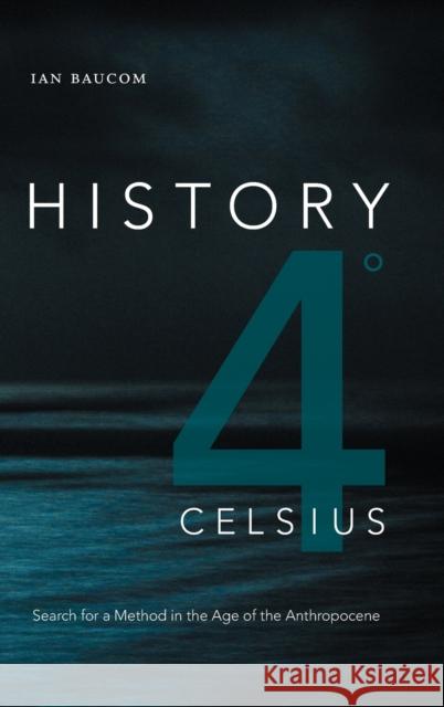 History 4° Celsius: Search for a Method in the Age of the Anthropocene Baucom, Ian 9781478007876 Duke University Press