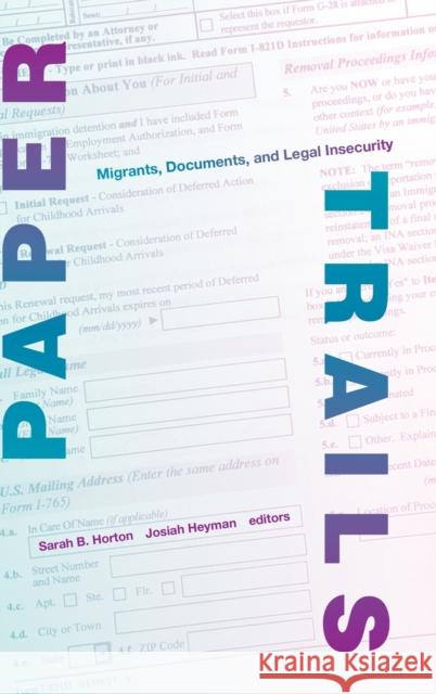 Paper Trails: Migrants, Documents, and Legal Insecurity Sarah B. Horton Josiah Heyman 9781478007944 Duke University Press