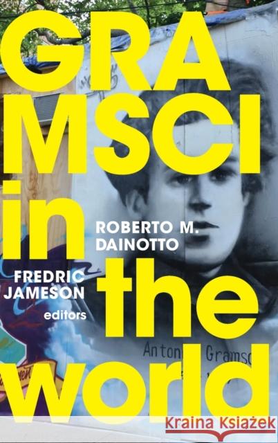 Gramsci in the World Roberto M. Dainotto Fredric Jameson 9781478007999 Duke University Press
