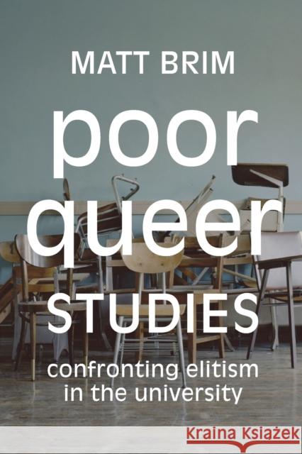 Poor Queer Studies: Confronting Elitism in the University Matt Brim 9781478008200 Duke University Press