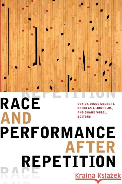 Race and Performance After Repetition Soyica Diggs Colbert Douglas A. Jones Shane Vogel 9781478008293