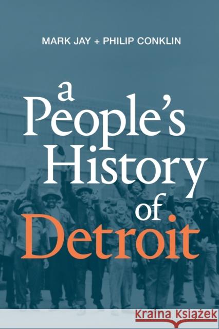 A People's History of Detroit Mark Jay Philip Conklin 9781478008347 Duke University Press