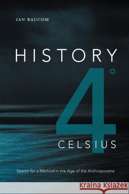 History 4° Celsius: Search for a Method in the Age of the Anthropocene Baucom, Ian 9781478008392 Duke University Press